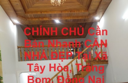 CHÍNH CHỦ Cần Bán Nhanh CĂN NHÀ ĐẸP Tại Xã Tây Hòa, Trảng Bom, Đồng Nai